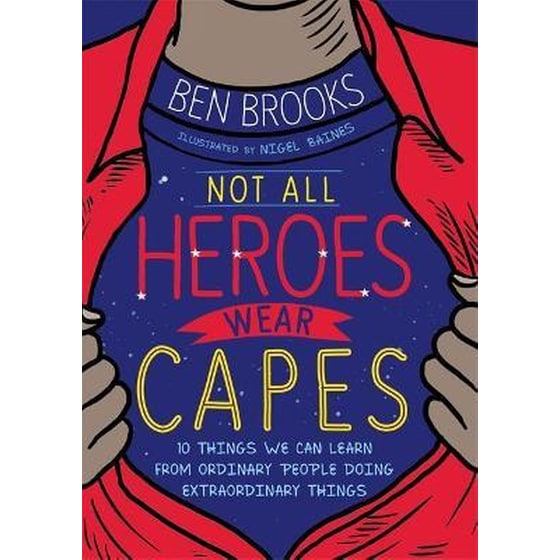 Not All Heroes Wear Capes : 10 Things We Can Learn From the Ordinary People Doing Extraordinary Things image 0