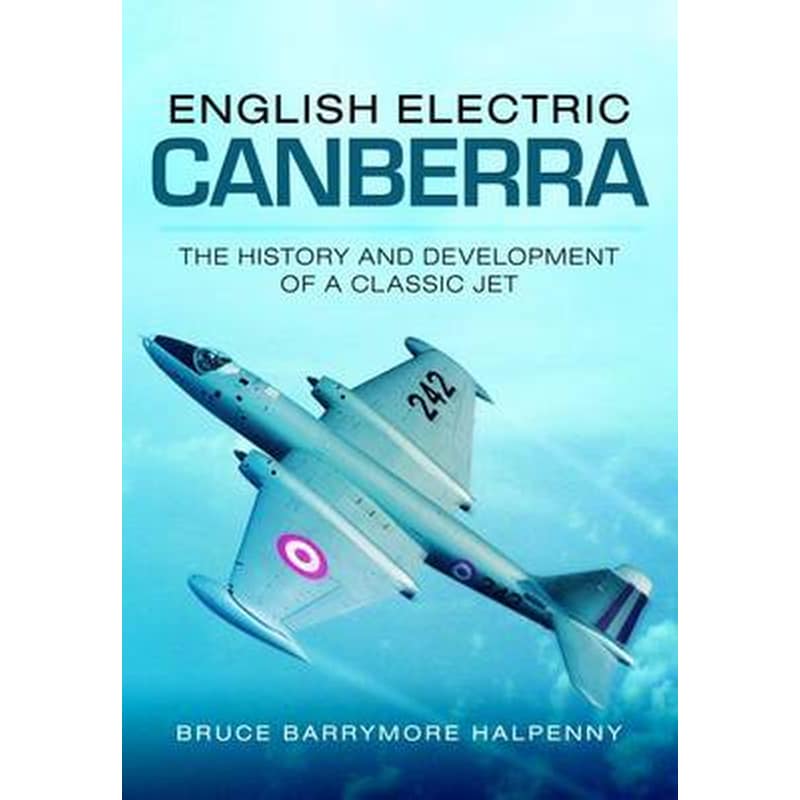 English Electric Canberra- The History and Development of a Classic Jet 0966838