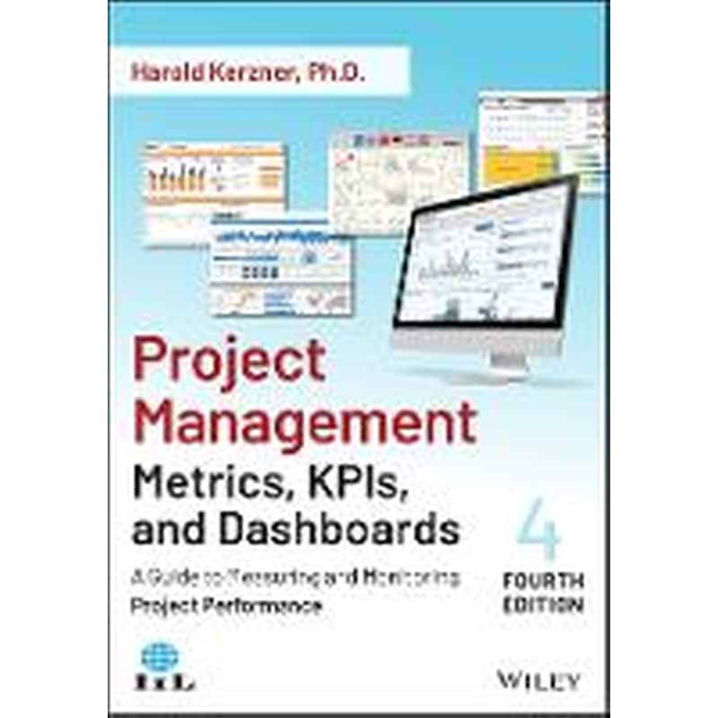 Project Management Metrics, KPIs, and Dashboards - A Guide to Measuring and Monitoring Project Performance, Fourth Edition