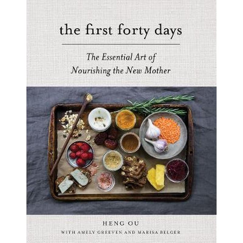 The First Forty Days : The Essential Art of Nourishing the New Mother