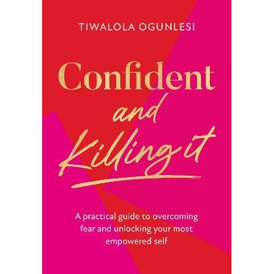 Confident and Killing It : A Practical Guide to Overcoming Fear and Unlocking Your Most Empowered Self image 0