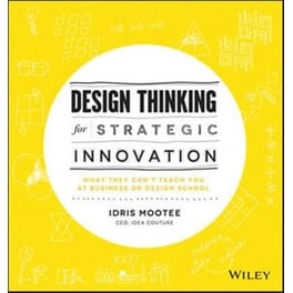 Design Thinking for Strategic Innovation - What They Can't Teach You at Business or Design School