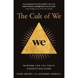 The Cult of We : Wework and the Great Start-Up Delusion