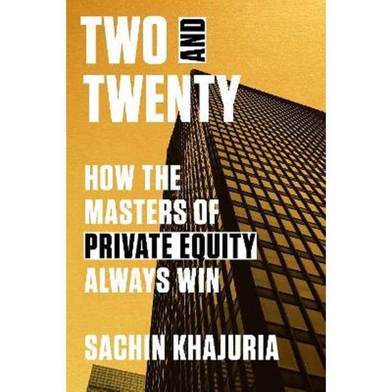 Two and Twenty : How the Masters of Private Equity Always Win