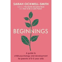 Beginnings : A Guide to Child Psychology and Development for Parents of 0-5-year-olds