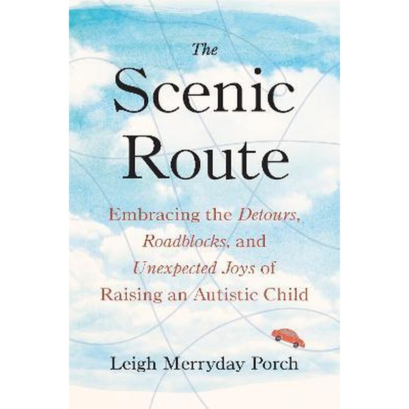 The Scenic Route : Embracing the Detours, Roadblocks, and Unexpected Joys of Raising an Autistic Child