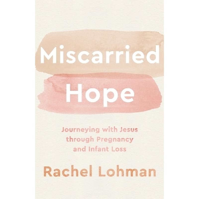 Miscarried Hope – Journeying with Jesus through Pregnancy and Infant Loss