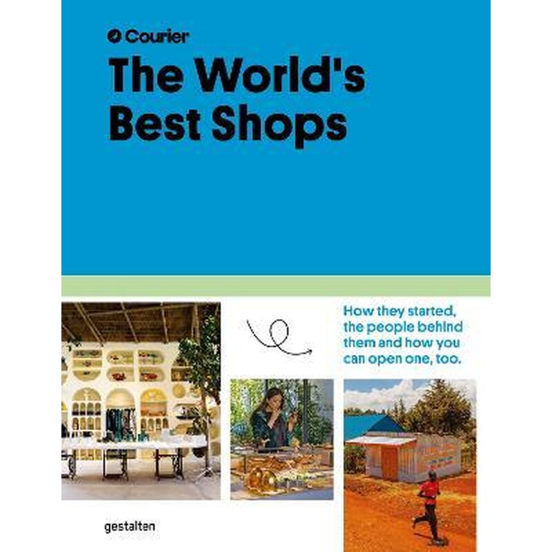 The Worlds Best Shops : How They Started, the People Behind Them, and How You Can Open One Too