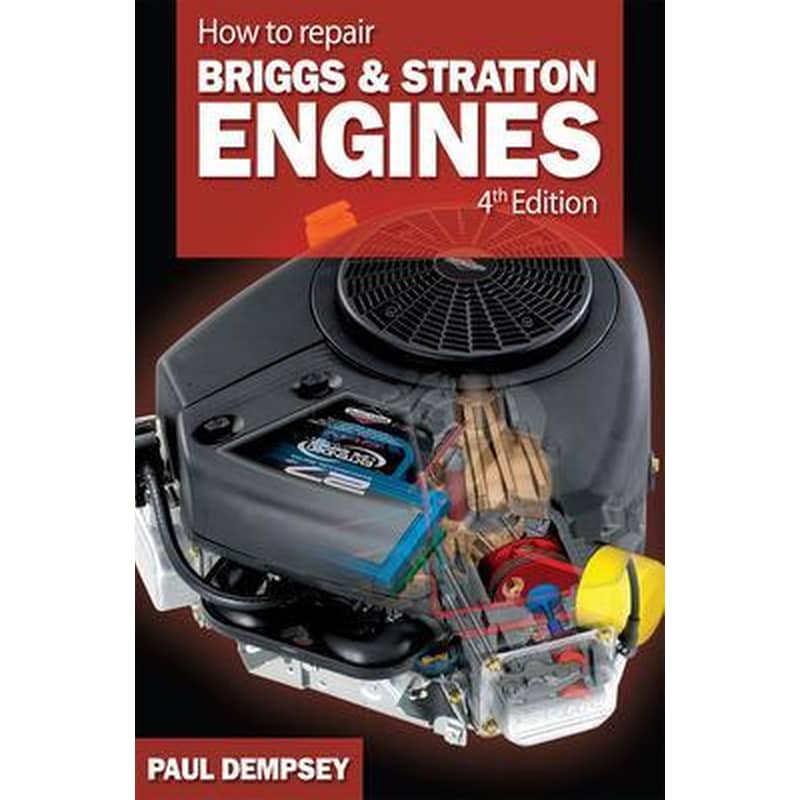 How to Repair Briggs and Stratton Engines, 4th Ed. Paul Dempsey McGraw-Hill Professional
