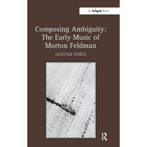 Composing Ambiguity- The Early Music of Morton Feldman image 0