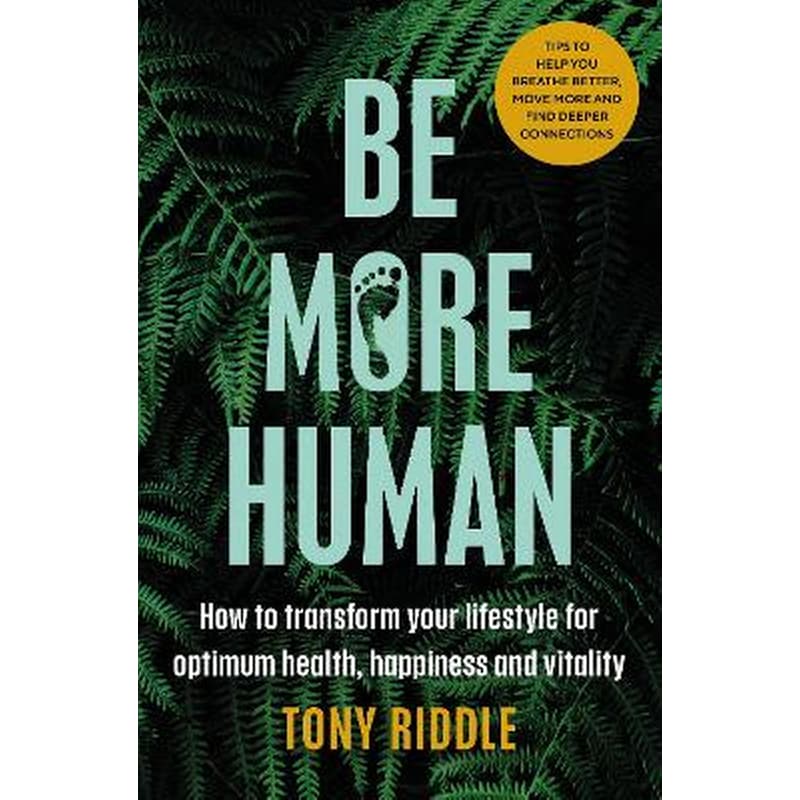Be More Human: How to transform your lifestyle for optimum health, happiness and vitality