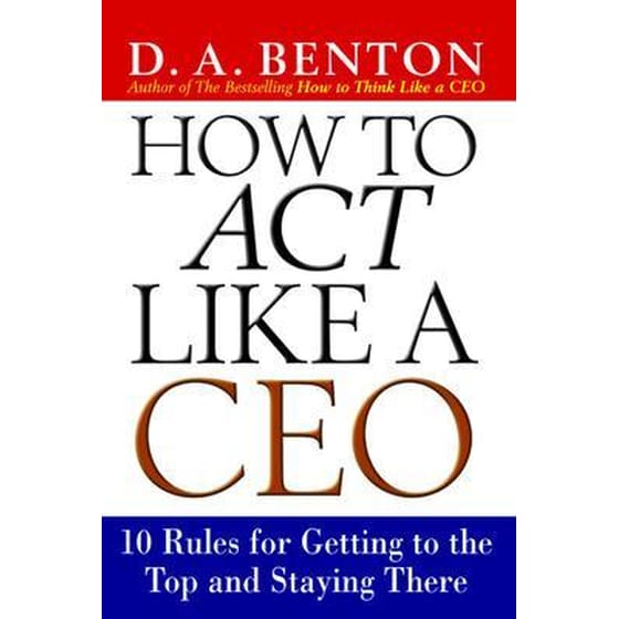 How to Act Like a CEO- 10 Rules for Getting to the Top and Staying There image 0