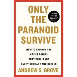 Only the Paranoid Survive : How to Exploit the Crisis Points that Challenge Every Company and Career