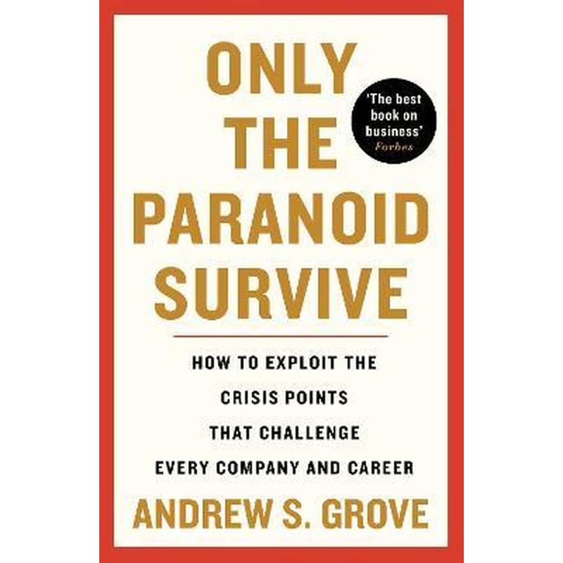 Only the Paranoid Survive : How to Exploit the Crisis Points that Challenge Every Company and Career