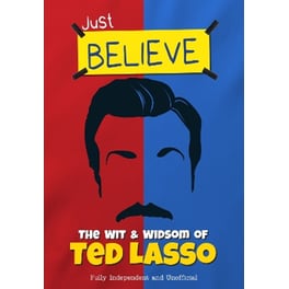 Just Believe - The Wit and Wisdom of Ted Lasso