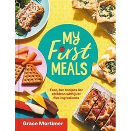 My First Meals : Fast and Fun Recipes for Children with Just Five Ingredients