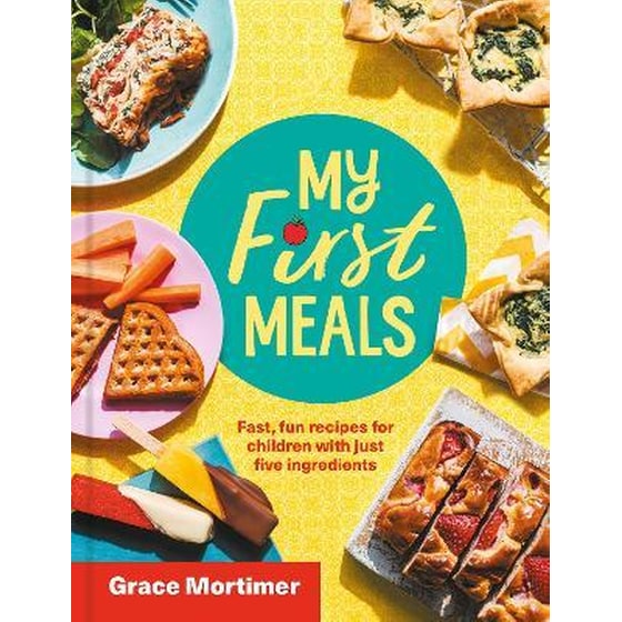 My First Meals : Fast and Fun Recipes for Children with Just Five Ingredients image 0