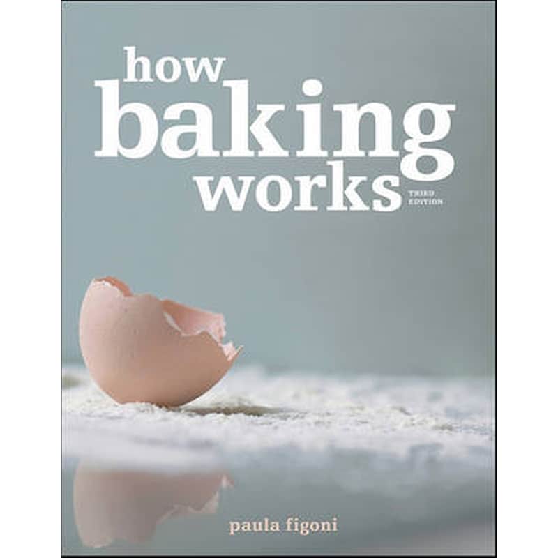 How Baking Works - Exploring the Fundamentals of Baking Science, 3e