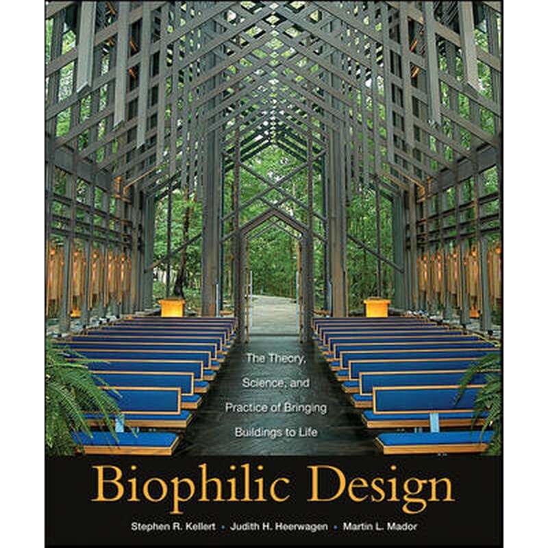 Biophilic Design - The Theory, Science, and Practice of Bringing Buildings to Life