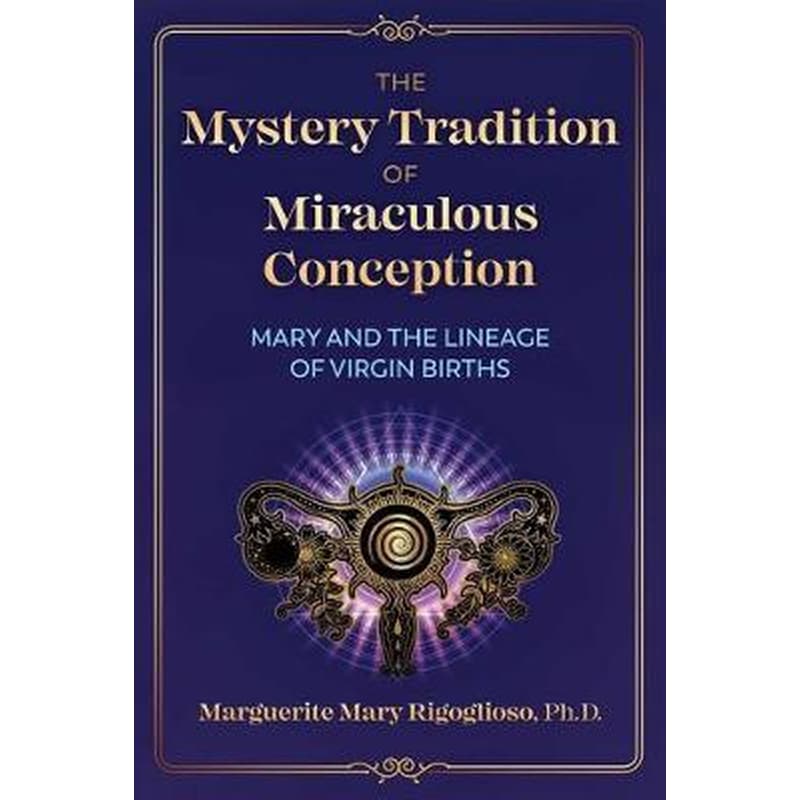 The Mystery Tradition of Miraculous Conception : Mary and the Lineage of Virgin Births