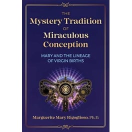 The Mystery Tradition of Miraculous Conception : Mary and the Lineage of Virgin Births
