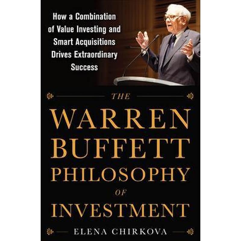 Warren Buffett Philosophy of Investment: How a Combination of Value Investing and Smart Acquisitions Drives Extraordinary Success