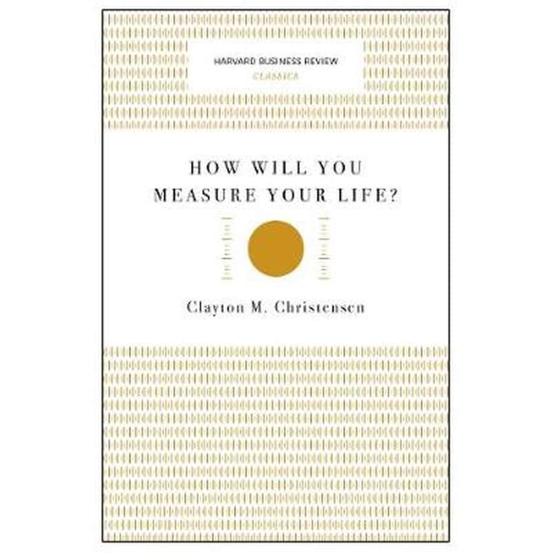 How Will You Measure Your Life? (Harvard Business Review Classics)