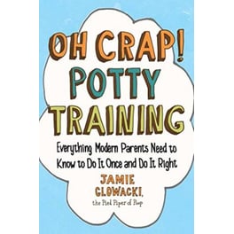 Oh Crap! Potty Training : Everything Modern Parents Need to Know  to Do It Once and Do It Right