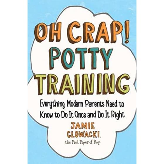 Oh Crap! Potty Training : Everything Modern Parents Need to Know  to Do It Once and Do It Right image 0