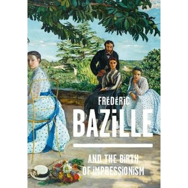 Frederic Bazille and the Birth of Impressionism