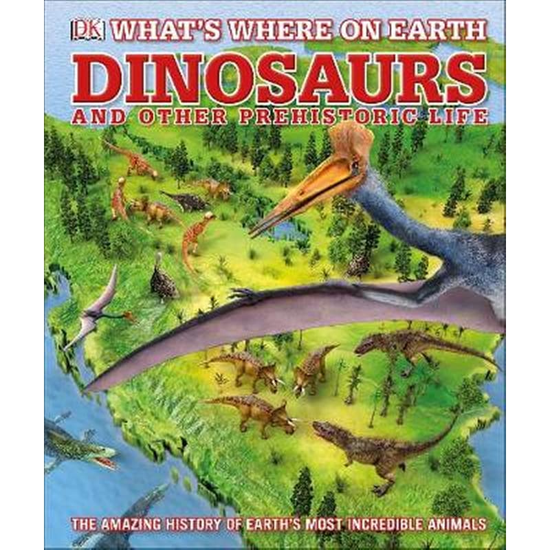 Whats Where on Earth Dinosaurs and Other Prehistoric Life