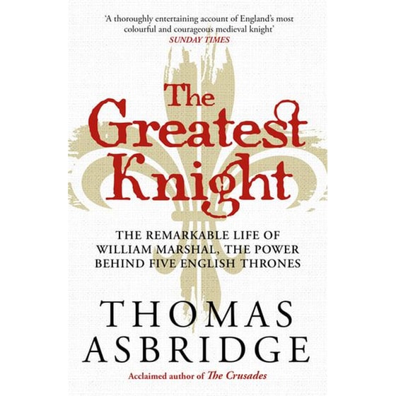 The Greatest Knight : The Remarkable Life of William Marshal, the Power behind Five English Thrones image 0