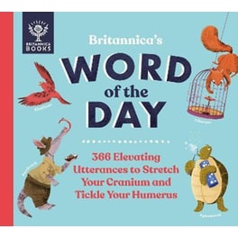 Britannica's Word of the Day : 366 Elevating Utterances to Stretch Your Cranium and Tickle Your Humerus