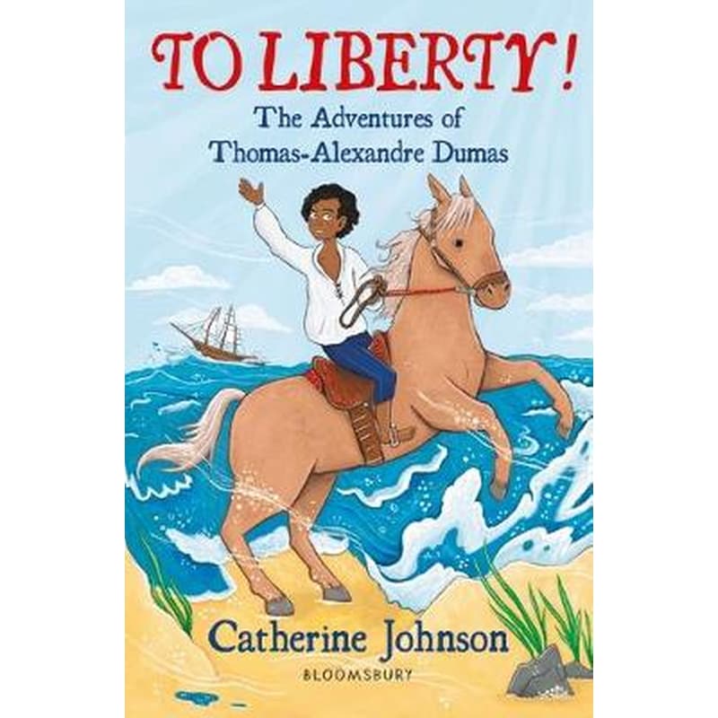 To Liberty! The Adventures of Thomas-Alexandre Dumas- A Bloomsbury Reader
