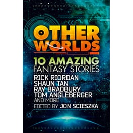 Other Worlds (feat. stories by Rick Riordan, Shaun Tan, Tom Angleberger, Ray Bradbury and more)