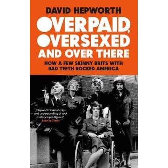 Overpaid Oversexed and Over There : How a Few Skinny Brits with Bad Teeth Rocked America image 0