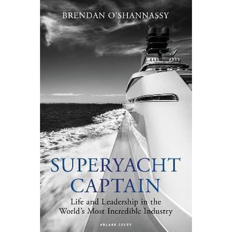Superyacht Captain : Life and leadership in the worlds most incredible industry