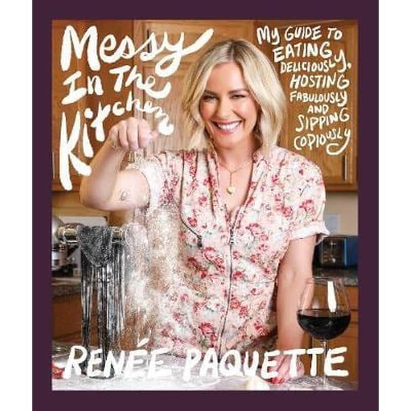 Messy In The Kitchen : My Guide to Eating Deliciously, Hosting Fabulously and Sipping Copiously