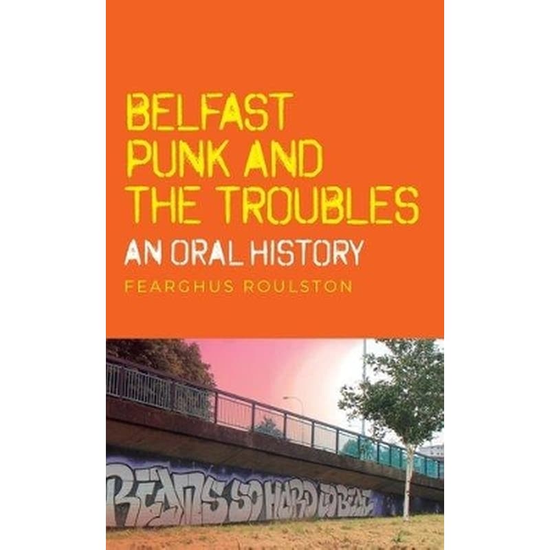 Belfast Punk and the Troubles: an Oral History