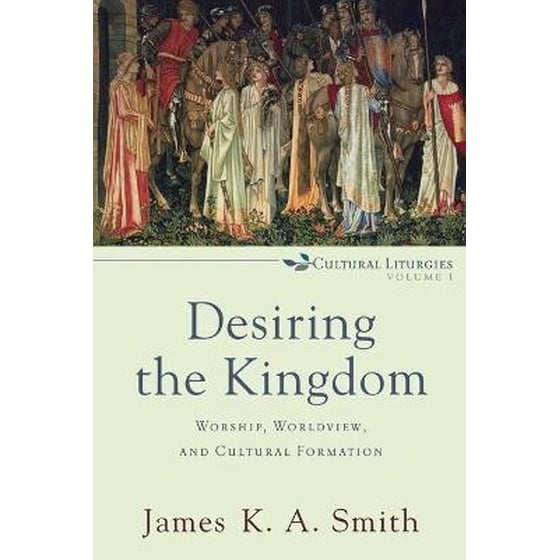Desiring the Kingdom - Worship, Worldview, and Cultural Formation image 0