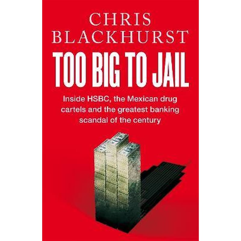 Too Big to Jail : Inside HSBC, the Mexican drug cartels and the greatest banking scandal of the century