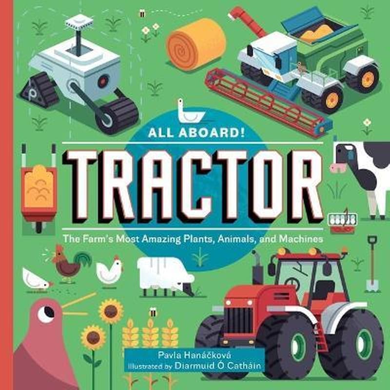 All Aboard! Tractor : The Farms Most Amazing Plants, Animals, and Machines