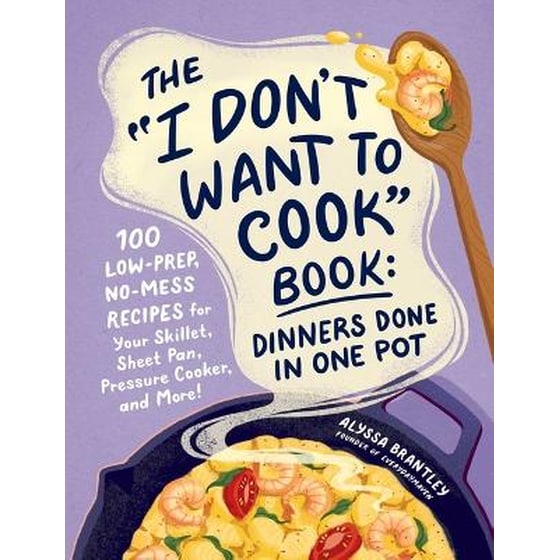 The "I Don't Want to Cook" Book: Dinners Done in One Pot image 0