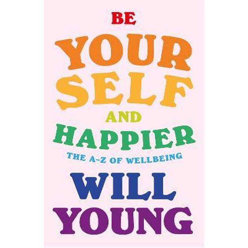Be Yourself and Happier : The A-Z of Wellbeing