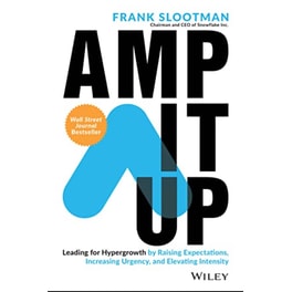 Amp It Up: Leading for Hypergrowth by Raising Expectations, Increasing Urgency, and Elevating Intensity