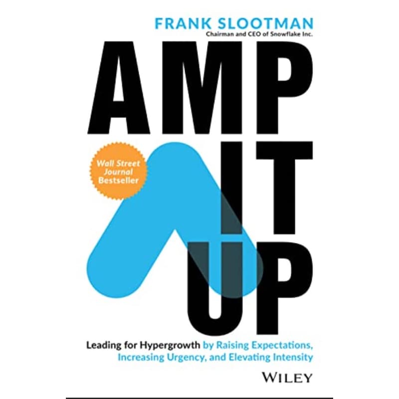 Amp It Up: Leading for Hypergrowth by Raising Expectations, Increasing Urgency, and Elevating Intensity