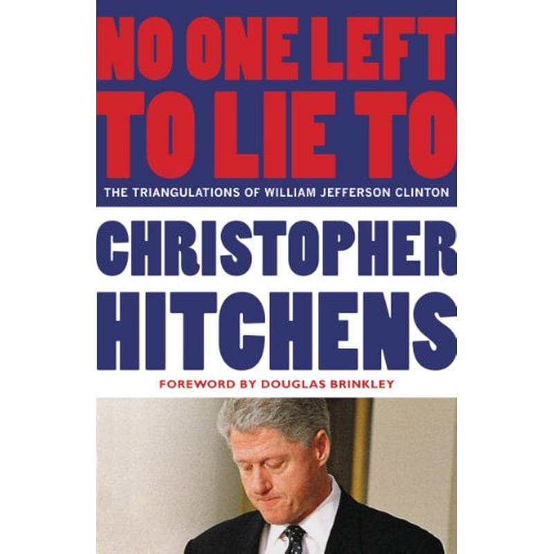 No One Left to Lie To: The Triangulations of William Jefferson Clinton