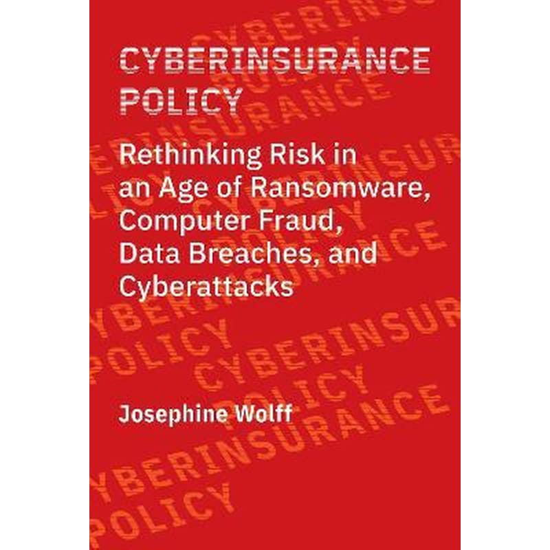 Cyberinsurance Policy : Rethinking Risk in an Age of Ransomware, Computer Fraud, Data Breaches, and Cyber Attacks