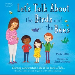 Let's Talk About the Birds and the Bees : Starting conversations about the facts of life (From how babies are made to puberty and healthy relationships)