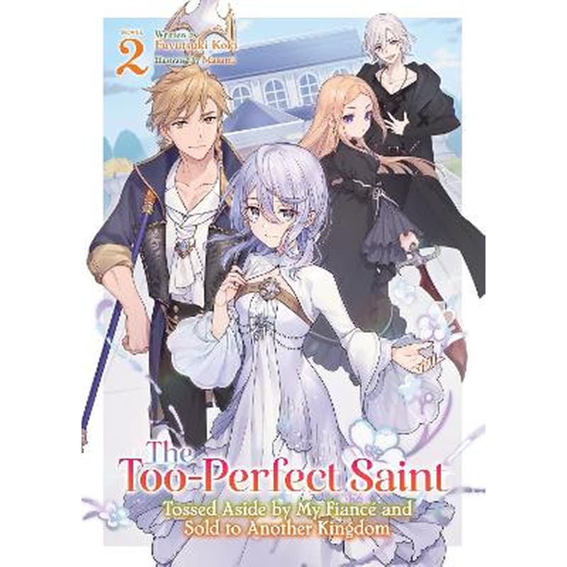 The Too-Perfect Saint: Tossed Aside by My Fiancé and Sold to Another Kingdom (Light Novel) Vol. 2